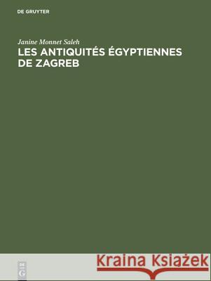 Les antiquités égyptiennes de Zagreb Janine Monnet Saleh 9783111270210