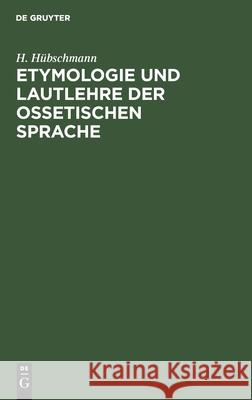 Etymologie und Lautlehre der ossetischen Sprache H Hübschmann 9783111283371 Walter de Gruyter