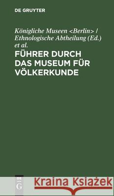 Führer Durch Das Museum Für Völkerkunde Königliche Museen 9783111284712 Walter de Gruyter