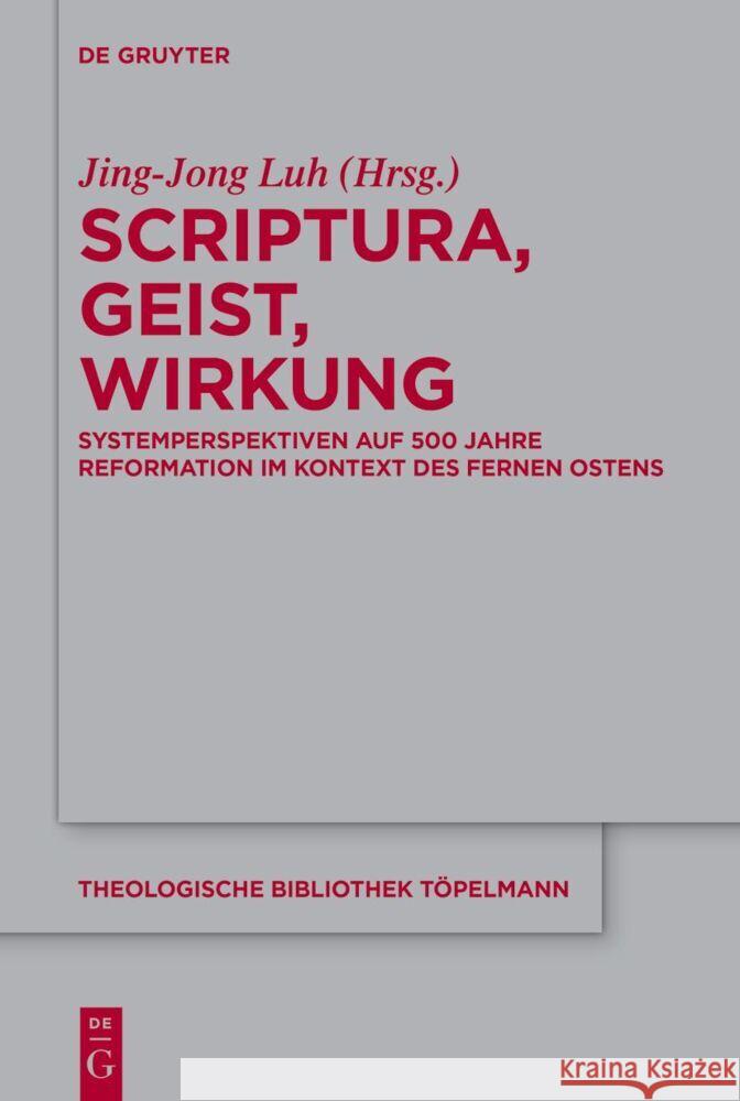 Scriptura, Geist, Wirkung: Systemperspektiven Auf 500 Jahre Reformation Im Kontext Des Fernen Ostens Jing-Jong Luh 9783111296227