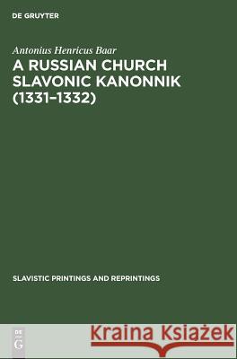 A Russian Church Slavonic Kanonnik (1331-1332): A Comparative Textual and Structural Study Including an Analysis of the Russian Computus (Scaliger 38b Baar, Antonius Henricus 9783111309422 Walter de Gruyter