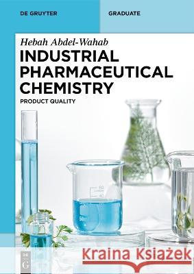 Industrial Pharmaceutical Chemistry: Product Quality Hebah Abdel-Wahab 9783111316574 De Gruyter (JL)