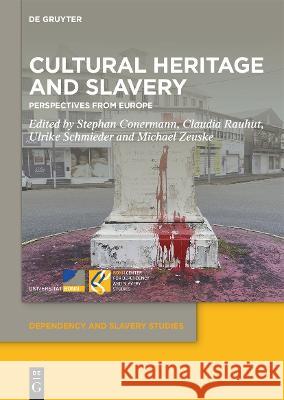 Cultural Heritage and Slavery: Perspectives from Europe Claudia Rauhut, Michael Zeuske, Stephan Conermann 9783111327785