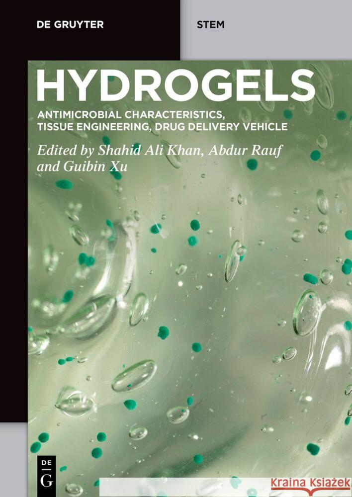 Hydrogels: Antimicrobial Characteristics, Tissue Engineering, Drug Delivery Vehicle Shahid Ali Khan Abdur Rauf Guibin Xu 9783111333496 de Gruyter