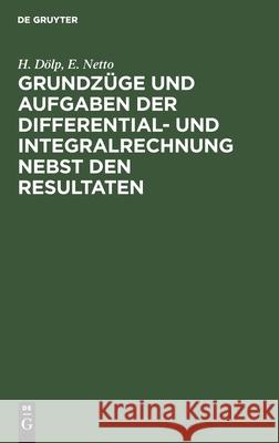 Grundzüge und Aufgaben der Differential- und Integralrechnung nebst den Resultaten H Dölp 9783112301869 De Gruyter