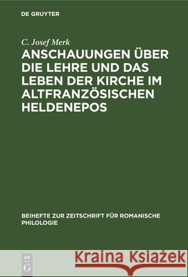 Anschauungen über die Lehre und das Leben der Kirche im altfranzösischen Heldenepos C Josef Merk 9783112324417 De Gruyter