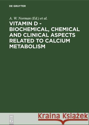 Vitamin D - Biochemical, Chemical and Clinical Aspects Related to Calcium Metabolism: Proceedings of the Third Workshop on Vitamin D, Asilomar, Pacific Grove, California, USA, January 1977 A. W. Norman, K. Schaefer, J. W. Coburn, H. F. De Luca, D. Fraser, H. G. Grigoleit, D. v. Herrath 9783112327197