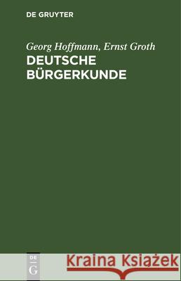 Deutsche Bürgerkunde: Kleines Handbuch Des Politisch Wissenswerten Für Jedermann Georg Hoffmann, Ernst Groth 9783112333396