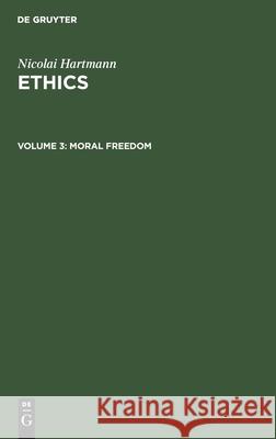 Moral Freedom Nicolai Hartmann, J. H. Muirhead, Coit Stanton 9783112333877 De Gruyter