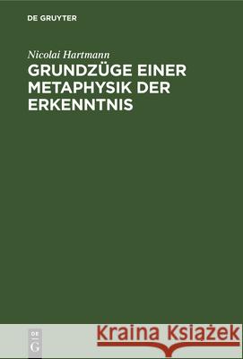 Grundzüge Einer Metaphysik Der Erkenntnis Nicolai Hartmann 9783112334652 De Gruyter
