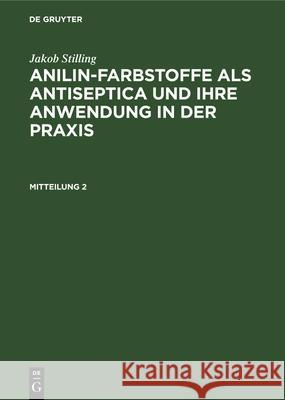 Jakob Stilling: Anilin-Farbstoffe ALS Antiseptica Und Ihre Anwendung in Der Praxis. Mitteilung 2 J Stilling 9783112337073