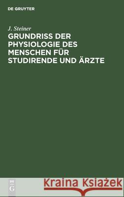 Grundriss Der Physiologie Des Menschen Für Studirende Und Ärzte J Steiner 9783112337875 De Gruyter