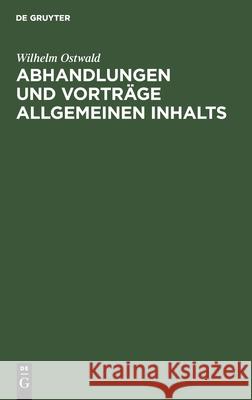 Abhandlungen Und Vorträge Allgemeinen Inhalts: (1887-1903) Wilhelm Ostwald 9783112338636