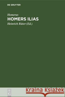 Homers Ilias: Versuch Einer Wiederherstellung Des Urgedichtes Vom Zorn Des Achilleus Homerus                                  Heinrich R 9783112346655