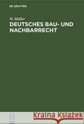 Deutsches Bau- Und Nachbarrecht: Unter Besonderer Berücksichtigung Der Preuß. Landesgesetzgebung W Müller 9783112348413 De Gruyter