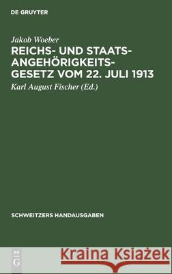 Reichs- Und Staatsangehörigkeitsgesetz Vom 22. Juli 1913: Mit Den Bayerischen Vollzugsvorschriften Jakob Woeber, Karl August Fischer 9783112370216