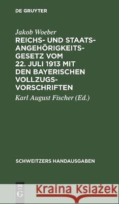 Reichs- Und Staatsangehörigkeitsgesetz Vom 22. Juli 1913 Mit Den Bayerischen Vollzugsvorschriften Jakob Woeber, Karl August Fischer 9783112370551