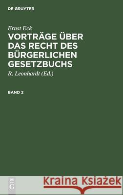 Ernst Eck: Vorträge Über Das Recht Des Bürgerlichen Gesetzbuchs. Band 2 Ernst Eck, R Leonhardt, No Contributor 9783112380338 De Gruyter