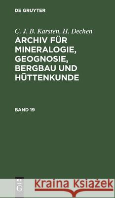 C. J. B. Karsten; H. Dechen: Archiv Für Mineralogie, Geognosie, Bergbau Und Hüttenkunde. Band 19 C J B Karsten, H Dechen, No Contributor 9783112391334 De Gruyter