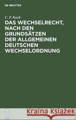 Das Wechselrecht, Nach Den Grundsätzen Der Allgemeinen Deutschen Wechselordnung C F Koch 9783112399934 De Gruyter