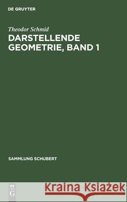 Darstellende Geometrie, Band 1 Theodor Schmid 9783112424612