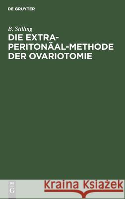 Die Extra-Peritonäal-Methode Der Ovariotomie Stilling, B. 9783112426074