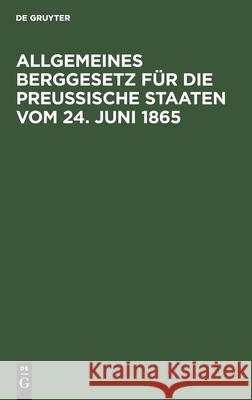 Allgemeines Berggesetz Für Die Preußische Staaten Vom 24. Juni 1865 No Contributor 9783112434796