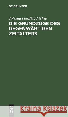 Die Grundzüge Des Gegenwärtigen Zeitalters Fichte, Johann Gottlieb 9783112443095 de Gruyter