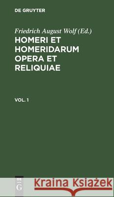 Homerus: Omēru Epē = Homeri Et Homeridarum Opera Et Reliquiae. Vol 1 Homerus, Friedrich August Wolf, No Contributor 9783112449677