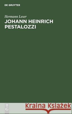 Johann Heinrich Pestalozzi: Seine Ideen in Systematischer Würdigung Leser, Hermann 9783112455234