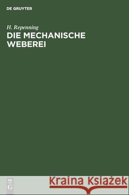 Die Mechanische Weberei: Lehrbuch Zum Gebrauch an Technischen Und Gewerblichen Schulen Sowie Zum Selbstunterricht H Repenning 9783112467350 De Gruyter