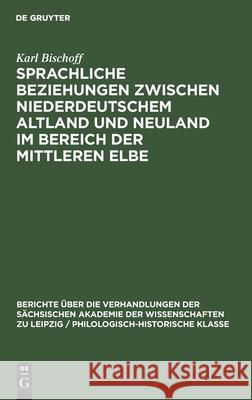 Sprachliche Beziehungen Zwischen Niederdeutschem Altland Und Neuland Im Bereich Der Mittleren Elbe Karl Bischoff 9783112482858