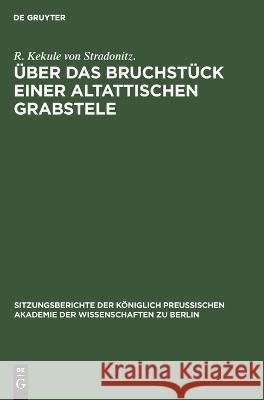 Über Das Bruchstück Einer Altattischen Grabstele: Gesammtsitzung Von 10. April R Kekule Von Stradonitz 9783112505076 De Gruyter