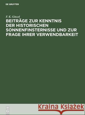 Beiträge zur Kenntnis der historischen Sonnenfinsternisse und zur Frage ihrer Verwendbarkeit F K Ginzel 9783112505632 De Gruyter