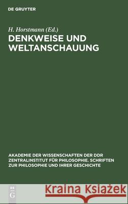 Denkweise Und Weltanschauung: Studien Zur Weltanschaulichen Und Methodologischen Funktion Der Materialischen Dialektik Horstmann, H. 9783112527658