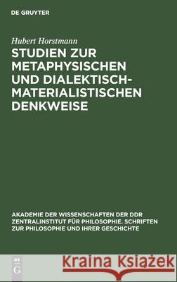 Studien Zur Metaphysischen Und Dialektisch-Materialistischen Denkweise Horstmann, Hubert 9783112527672