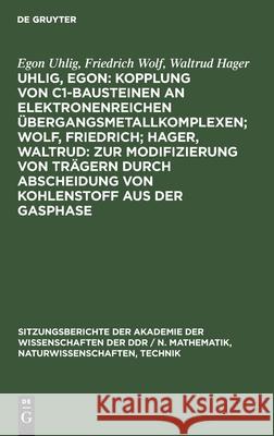 Uhlig, Egon: Kopplung von C1-Bausteinen an elektronenreichen Übergangsmetallkomplexen; Wolf, Friedrich; Hager, Waltrud: Zur Modifizierung von Trägern durch Abscheidung von Kohlenstoff aus der Gasphase Egon Friedrich Walt Uhlig Wolf Hager, Friedrich Wolf, Waltrud Hager 9783112551752