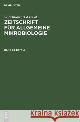 Zeitschrift Für Allgemeine Mikrobiologie. Band 23, Heft 4 W Schwartz, U Taubeneck, No Contributor 9783112565452 De Gruyter