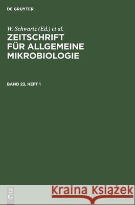 Zeitschrift Für Allgemeine Mikrobiologie. Band 23, Heft 1 W Schwartz, U Taubeneck, No Contributor 9783112565971 De Gruyter