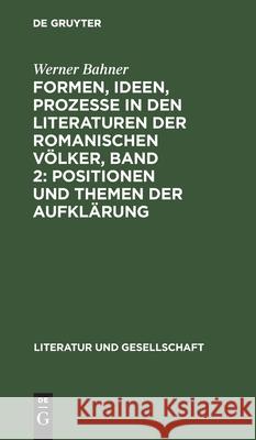 Formen, Ideen, Prozesse in den Literaturen der romanischen Völker, Band 2: Positionen und Themen der Aufklärung Werner Bahner 9783112574775