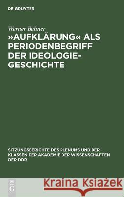 »Aufklärung« ALS Periodenbegriff Der Ideologiegeschichte Werner Bahner 9783112583852