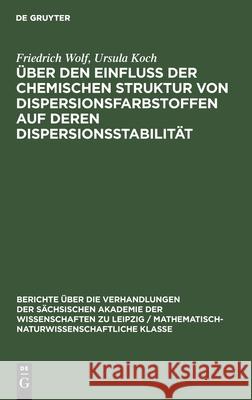 Über Den Einfluss Der Chemischen Struktur Von Dispersionsfarbstoffen Auf Deren Dispersionsstabilität Wolf, Friedrich 9783112584590
