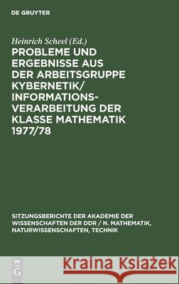 Probleme Und Ergebnisse Aus Der Arbeitsgruppe Kybernetik/Informationsverarbeitung Der Klasse Mathematik 1977/78 Scheel, Heinrich 9783112586358