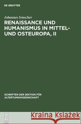 Renaissance Und Humanismus in Mittel- Und Osteuropa, II Irmscher, Johannes 9783112598474