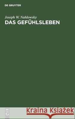 Das Gefühlsleben: In Seinen Wesentlichsten Erscheinungen Und Bezügen Nahlowsky, Joseph W. 9783112599716 de Gruyter