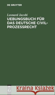Uebungsbuch Für Das Deutsche Civilprozessrecht Jacobi, Leonard 9783112602935 de Gruyter