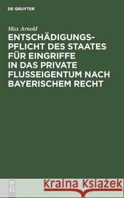 Entschädigungspflicht Des Staates Für Eingriffe in Das Private Flußeigentum Nach Bayerischem Recht Max Arnold 9783112606032