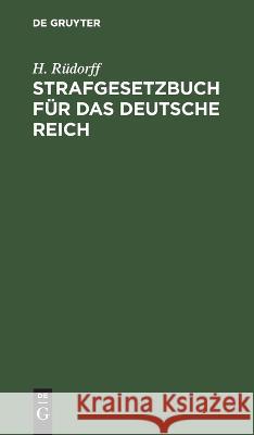 Strafgesetzbuch Für Das Deutsche Reich: Nebst Den Gebräuchlichsten Reichs-Strafgesetzen, Insbesondere Dem Wuchergesetz Vom 24. Mai 1880. H Rüdorff 9783112632635 De Gruyter