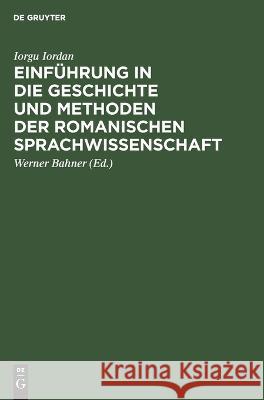 Einführung in die Geschichte und Methoden der romanischen Sprachwissenschaft Iorgu Iordan, Werner Bahner 9783112649091