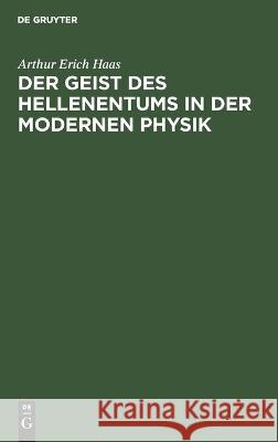 Der Geist des Hellenentums in der modernen Physik Arthur Erich Haas 9783112663493 de Gruyter
